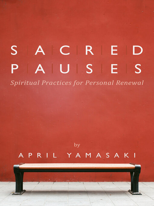 Title details for Sacred Pauses: Spiritual Practices for Personal Renewal by April Yamasaki - Available